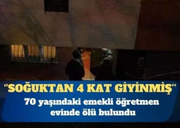 70 yaşındaki emekli öğretmen evinde ölü bulundu: Soğuktan korunmak için 4 kat giyinmiş