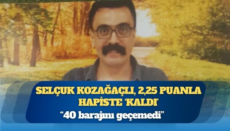 Selçuk Kozağaçlı, 2,25 puanla hapiste ‘kaldı’: “40 barajını geçemedi”