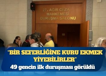 Hakimden tutuklu gençlere: “Bir seferliğine kuru ekmek yiyebilirler”