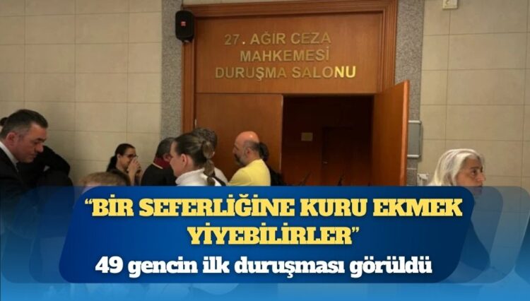 Hakimden tutuklu gençlere: “Bir seferliğine kuru ekmek yiyebilirler”