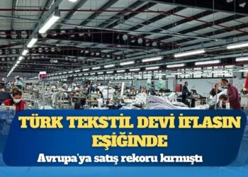 Avrupa’ya satış rekoru kırmıştı: Türk tekstil devi iflasın eşiğinde