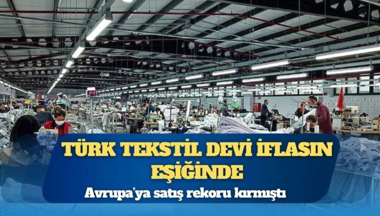 Avrupa’ya satış rekoru kırmıştı: Türk tekstil devi iflasın eşiğinde