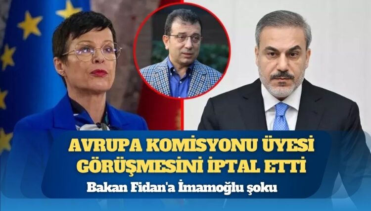 Bakan Fidan’a İmamoğlu şoku: Avrupa Komisyonu üyesi görüşmesini iptal etti