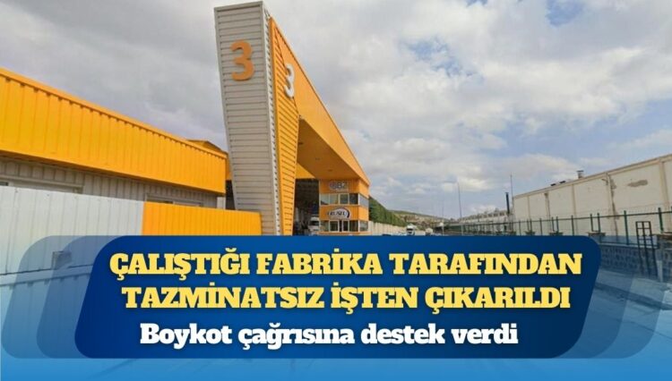 Boykot çağrısına destek verdi: Çalıştığı fabrika tarafından tazminatsız işten çıkarıldı