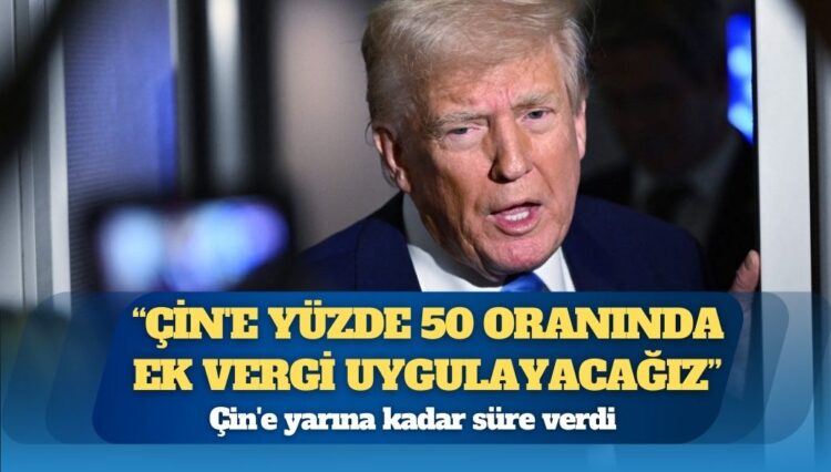Trump’tan Çin’e yüzde 50 ek vergi duyurusu