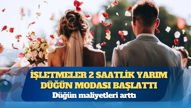 Düğün maliyetleri arttı: İşletmeler 2 saatlik yarım düğün modası başlattı