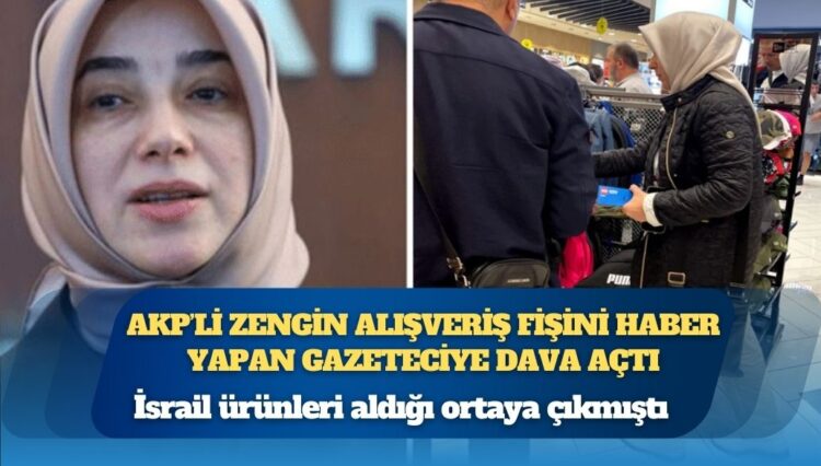 İsrail ürünleri aldığı ortaya çıkmıştı: AKP’li Özlem Zengin alışveriş fişini haber yapan gazeteciye dava açtı