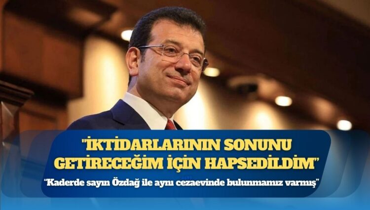 Ekrem İmamoğlu: İktidarlarının sonunu getireceğim için hapsedildim