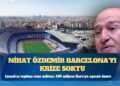 Nihat Özdemir Barcelona’yı krize soktu: Limak’ın toplam ceza miktarı 150 milyon Euro’yu aşmak üzere
