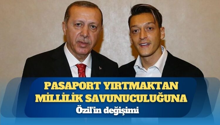 Özil’in değişimi: Pasaport yırtmaktan millilik savunuculuğuna