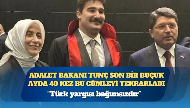 Adalet Bakanı son bir buçuk ayda 40 kez ‘Türk yargısı bağımsızdır’ dedi