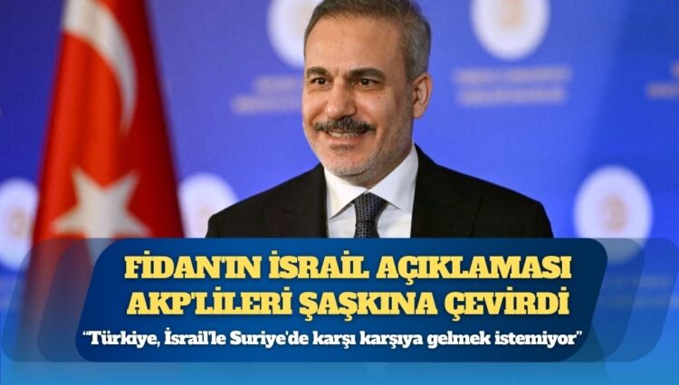 Fidan’ın İsrail açıklaması AKP’lileri şaşkına çevirdi