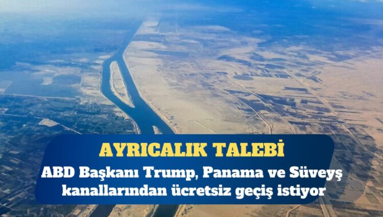 ABD Başkanı Donald Trump, Panama ve Süveyş kanallarından ücretsiz geçiş istiyor