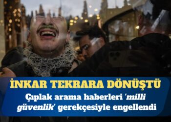 Çıplak arama iddialarına dair haberler ‘milli güvenlik’ gerekçesiyle engellendi