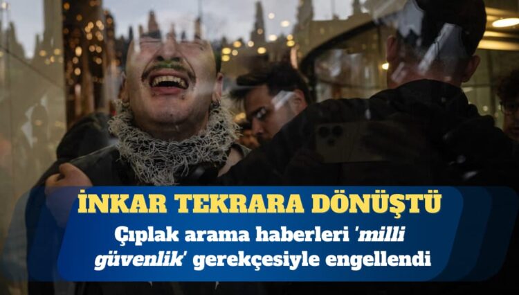 Çıplak arama iddialarına dair haberler ‘milli güvenlik’ gerekçesiyle engellendi