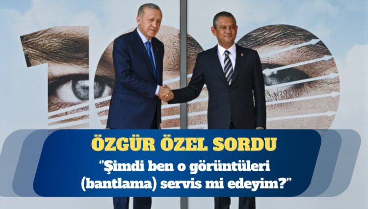 CHP lideri Özgür Özel: Erdoğan CHP’ye geldiğinde kameraları bantlamak istediler