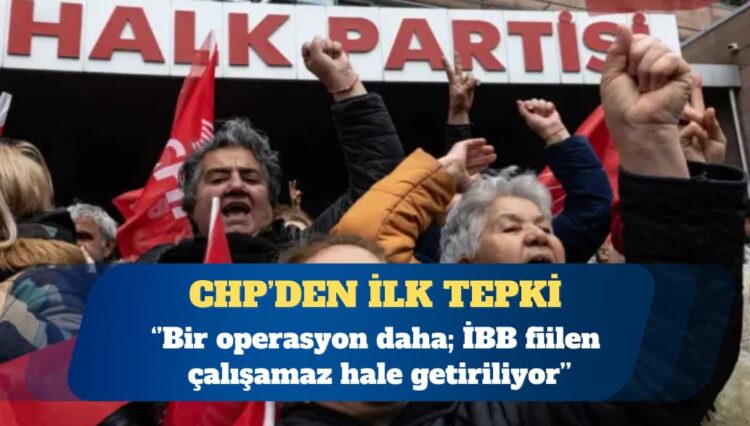 CHP’den yeni gözaltı dalgasına tepki: İBB fiilen çalışamaz hale getiriliyor