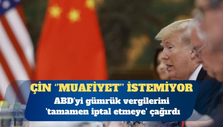 Çin, ABD’yi gümrük vergilerini ‘tamamen iptal etmeye’ çağırdı