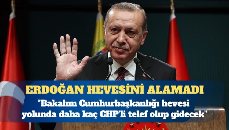 AKP’li Cumhurbaşkanı Recep Tayyip Erdoğan: Bakalım Cumhurbaşkanlığı hevesi yolunda daha kaç CHP’li telef olup gidecek