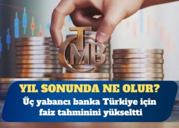 Üç yabancı banka Türkiye için faiz tahminini yükseltti