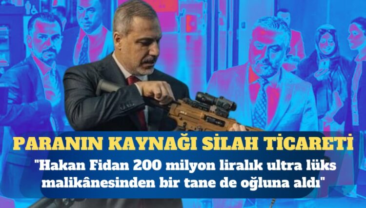 Paranın kaynağı silah ticareti: Hakan Fidan 200 milyon liralık ultra lüks malikânesinden bir tane de oğluna aldı