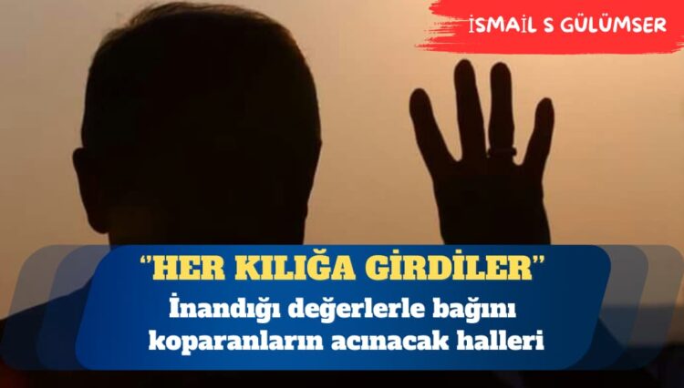 İnandığı değerlerle bağını koparanların acınacak halleri
