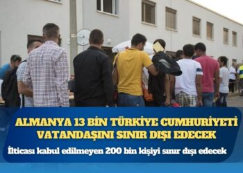 Almanya 13 bin Türkiye Cumhuriyeti vatandaşını sınır dışı edecek