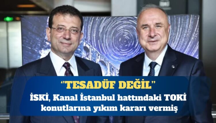 İSKİ, Kanal İstanbul hattındaki TOKİ konutlarına yıkım kararı vermiş