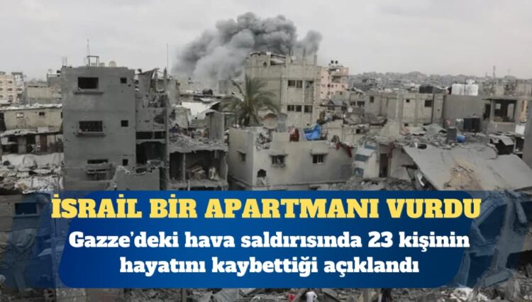 İsrail Gazze’de bir apartmanı vurdu: 23 ölü