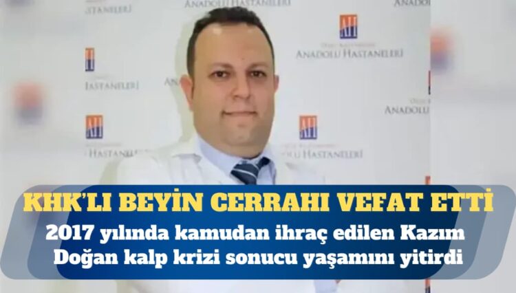KHK’lı beyin cerrahı Kazım Doğan hayatını kaybetti