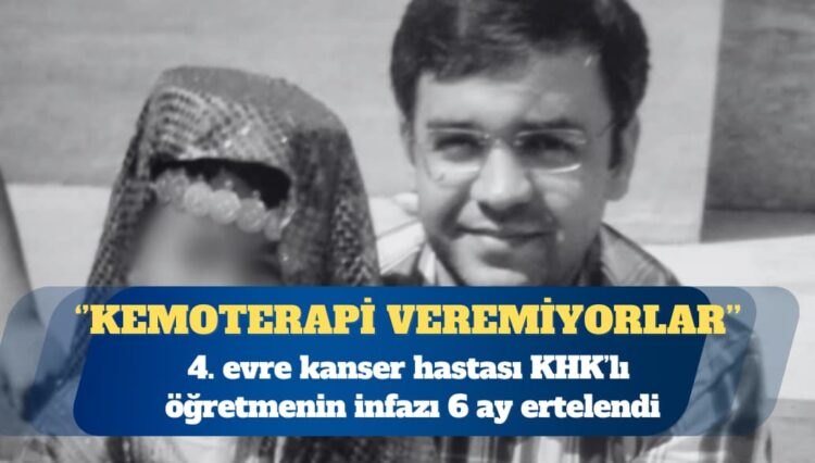 4. evre kanser hastası KHK’lı öğretmenin infazı 6 ay ertelendi