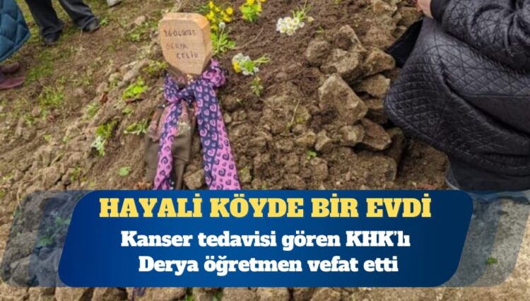 Kanser tedavisi gören KHK’lı Derya öğretmen vefat etti
