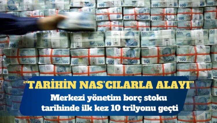 Merkezi yönetim borç stoku tarihinde ilk kez 10 trilyonu geçti