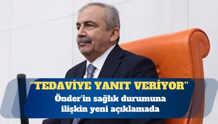 Önder’in sağlığıyla ilgili son durum: Tedaviye yanıt veriyor