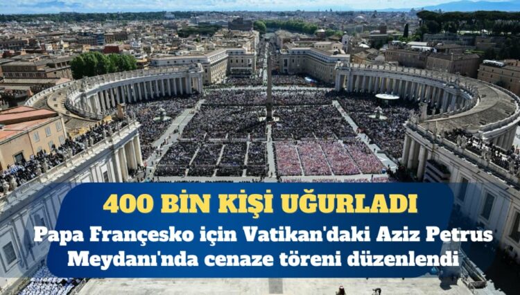 Papa’nın cenazesini 400 bin kişi uğurladı