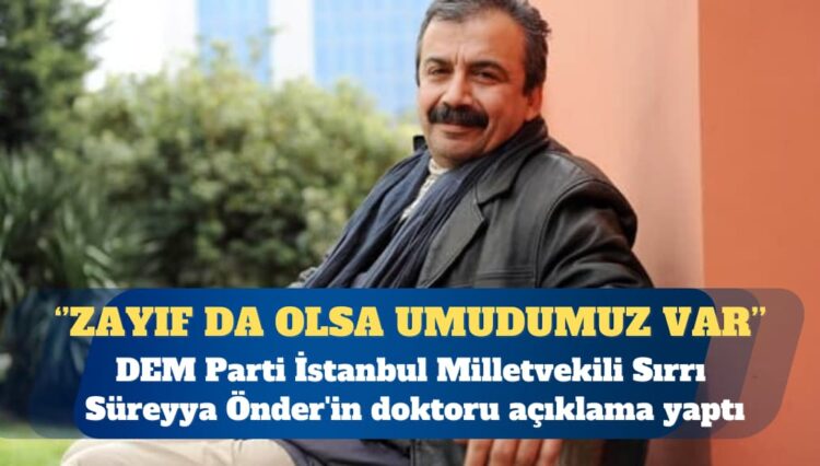 DEM Parti İstanbul Milletvekili Sırrı Süreyya Önder’in doktoru: Zayıf da olsa umudumuz var
