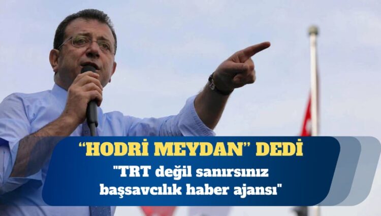 İmamoğlu: TRT değil sanırsınız başsavcılık haber ajansı