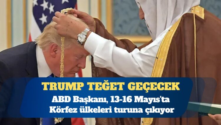ABD Başkanı Donald Trump, 13-16 Mayıs’ta Körfez ülkeleri turuna çıkıyor