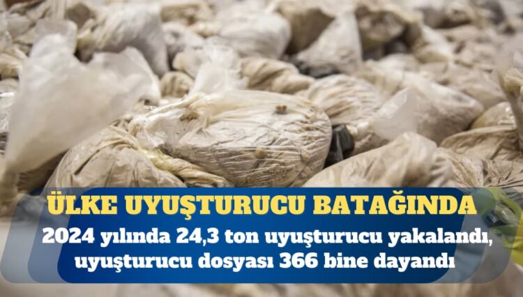 Ülke uyuşturucu batağında:  2024 yılında 24,3 ton uyuşturucu yakalandı, uyuşturucu dosyası 366 bine dayandı