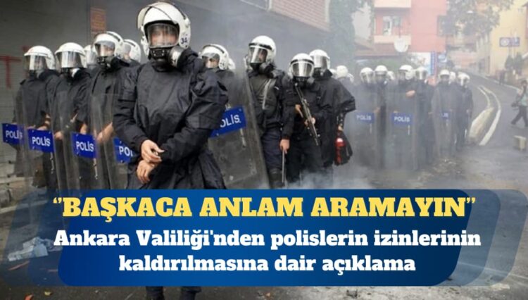 Ankara Valiliği’nden polislerin izinlerinin kaldırılmasına dair açıklama