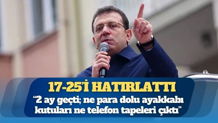 Ekrem İmamoğlu: “2 ay geçti; ne para dolu ayakkabı kutuları ne telefon tapeleri çıktı”