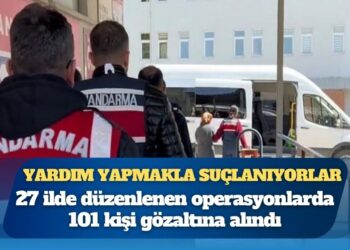 Yardım yapmakla suçlanıyorlar: 27 ilde 101 kişiye gözaltı