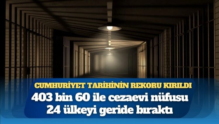 Cumhuriyet tarihinin rekoru kırıldı: 403 bin 60 ile cezaevi nüfusu 24 ülkeyi geride bıraktı