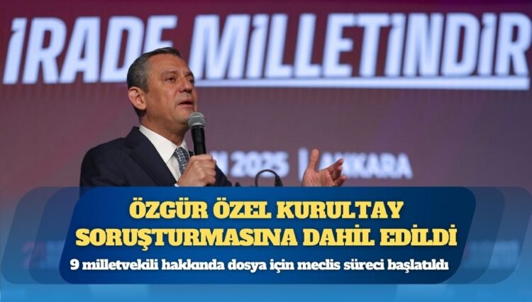 Özgür Özel kurultay soruşturmasına dahil edildi