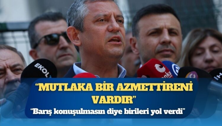 Özgür Özel: Bu, siyaset kurumuna yapılmış bir saldırıdır