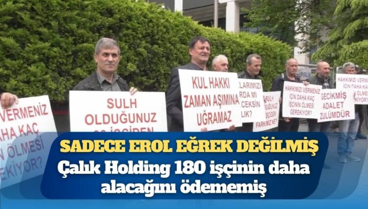 Hakkını alamayan sadece Erol Eğrek değilmiş: Çalık Holding 180 işçinin daha alacağını ödememiş