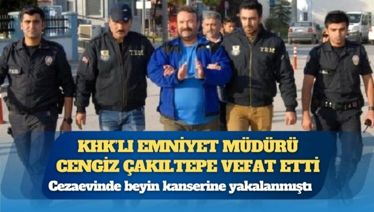 Cezaevinde beyin kanserine yakalanmıştı: KHK’lı Emniyet Müdürü Cengiz Çakıltepe vefat etti