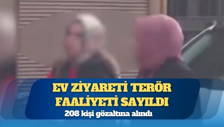 Ev ziyareti terör faaliyeti sayıldı, 200 kişi gözaltına alındı