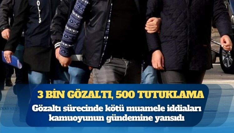 3 bin gözaltı, 500 tutuklama