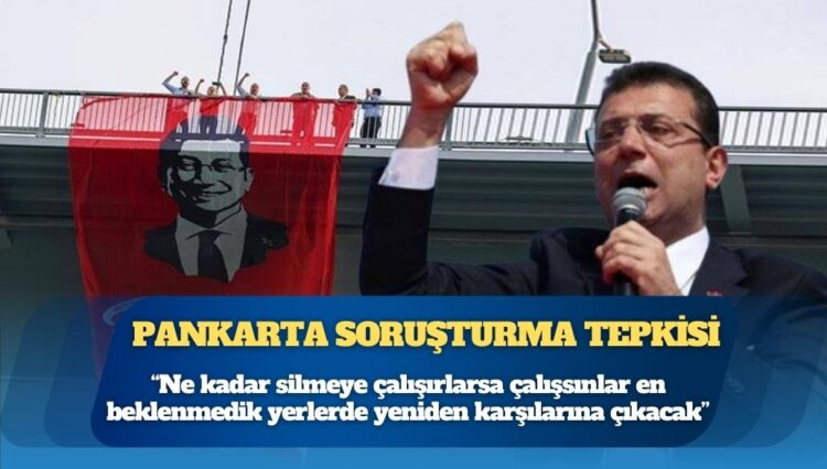 Ekrem İmamoğlu’ndan pankarta soruşturma tepkisi: Ne kadar silmeye çalışırlarsa çalışsınlar en beklenmedik yerlerde yeniden karşılarına çıkacak